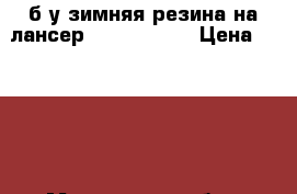 б/у зимняя резина на лансер9 185/65 r15 › Цена ­ 8 000 - Московская обл., Лыткарино г. Авто » Шины и диски   . Московская обл.,Лыткарино г.
